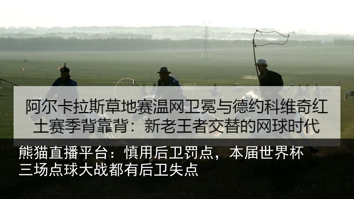 熊猫直播平台：慎用后卫罚点，本届世界杯三场点球大战都有后卫失点
